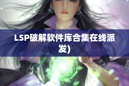 LSP破解软件库合集在线派发)