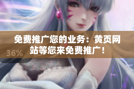 免费推广您的业务：黄页网站等您来免费推广！