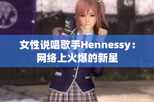 女性说唱歌手Hennessy：网络上火爆的新星