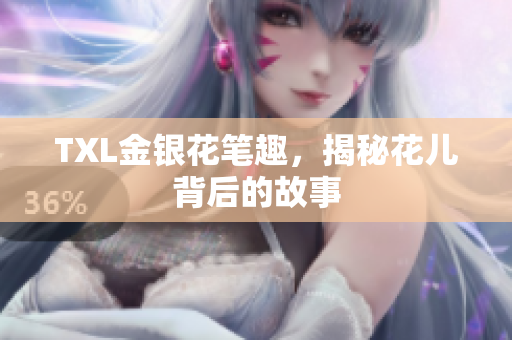 TXL金银花笔趣，揭秘花儿背后的故事