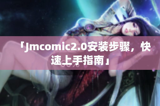 「Jmcomic2.0安装步骤，快速上手指南」