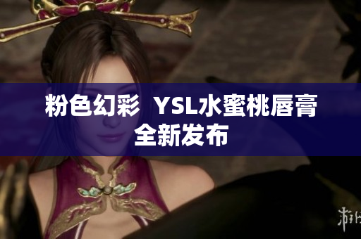 粉色幻彩  YSL水蜜桃唇膏全新发布