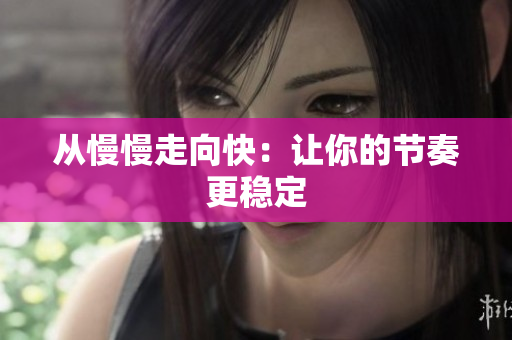 从慢慢走向快：让你的节奏更稳定