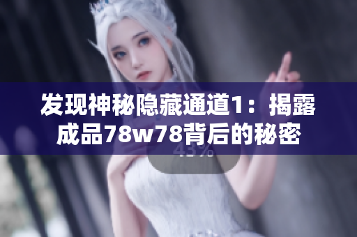 发现神秘隐藏通道1：揭露成品78w78背后的秘密