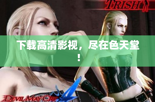 下载高清影视，尽在色天堂！