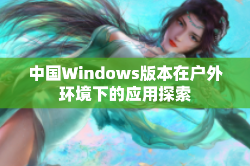 中国Windows版本在户外环境下的应用探索