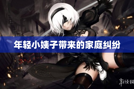 年轻小姨子带来的家庭纠纷