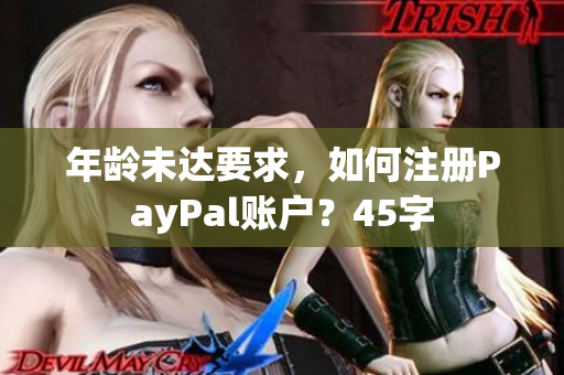 年龄未达要求，如何注册PayPal账户？45字