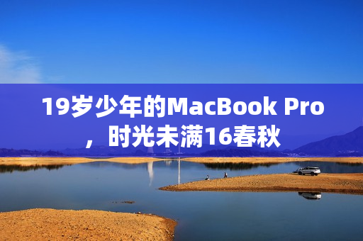 19岁少年的MacBook Pro，时光未满16春秋