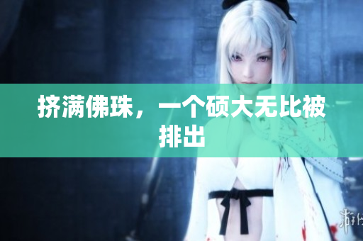 挤满佛珠，一个硕大无比被排出