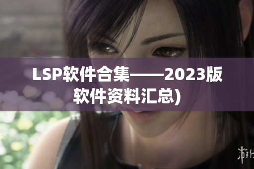LSP软件合集——2023版软件资料汇总)