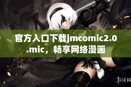 官方入口下载jmcomic2.0.mic，畅享网络漫画