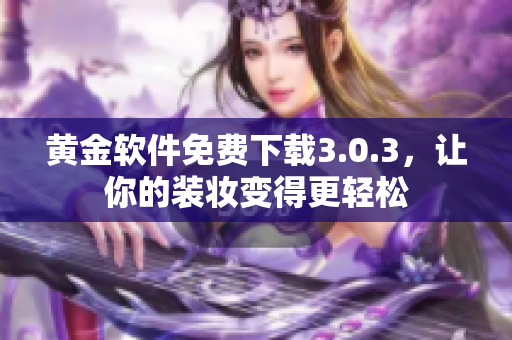 黄金软件免费下载3.0.3，让你的装妆变得更轻松