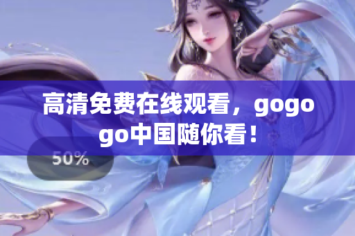 高清免费在线观看，gogogo中国随你看！