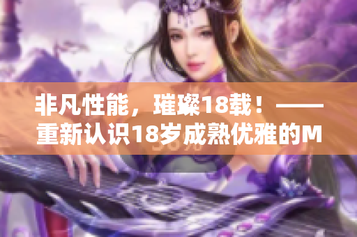 非凡性能，璀璨18载！——重新认识18岁成熟优雅的MacBook