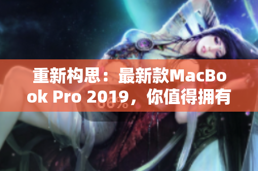 重新构思：最新款MacBook Pro 2019，你值得拥有！