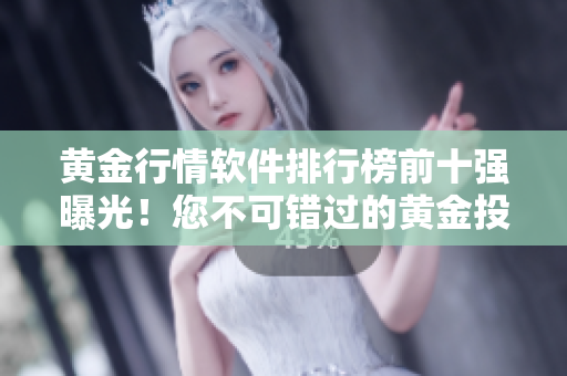 黄金行情软件排行榜前十强曝光！您不可错过的黄金投资工具！