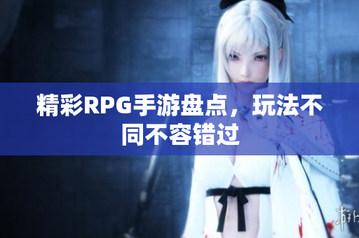 精彩RPG手游盘点，玩法不同不容错过