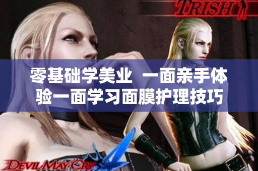 零基础学美业  一面亲手体验一面学习面膜护理技巧