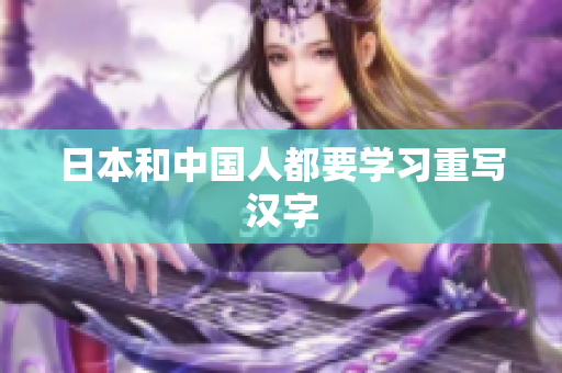 日本和中国人都要学习重写汉字