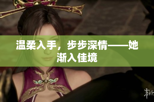 温柔入手，步步深情——她渐入佳境