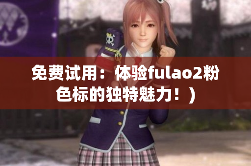 免费试用：体验fulao2粉色标的独特魅力！)