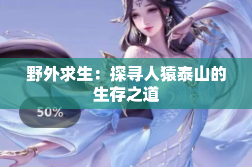 野外求生：探寻人猿泰山的生存之道