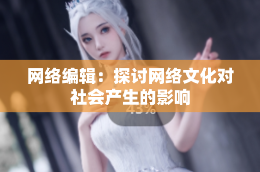 网络编辑：探讨网络文化对社会产生的影响