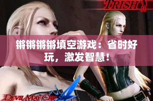 锵锵锵锵填空游戏：省时好玩，激发智慧！