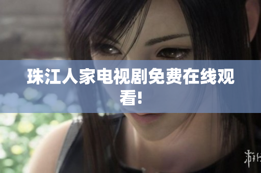 珠江人家电视剧免费在线观看!