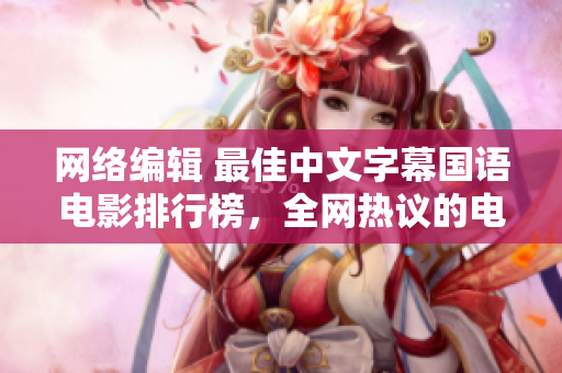 网络编辑 最佳中文字幕国语电影排行榜，全网热议的电影大盘点