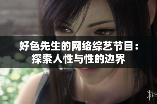 好色先生的网络综艺节目：探索人性与性的边界