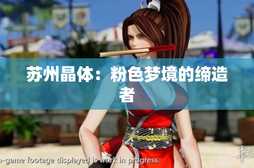 苏州晶体：粉色梦境的缔造者