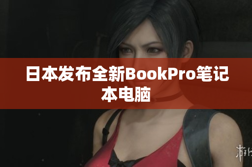 日本发布全新BookPro笔记本电脑
