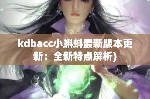 kdbacc小蝌蚪最新版本更新：全新特点解析)