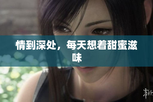 情到深处，每天想着甜蜜滋味