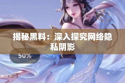 揭秘黑料：深入探究网络隐私阴影