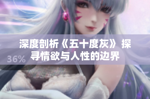 深度剖析《五十度灰》 探寻情欲与人性的边界
