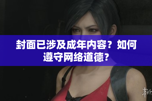 封面已涉及成年内容？如何遵守网络道德？