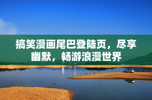 搞笑漫画尾巴登陆页，尽享幽默，畅游浪漫世界