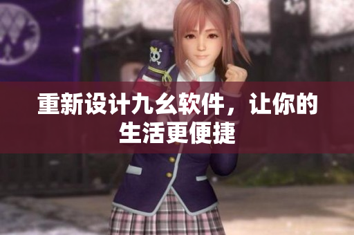 重新设计九幺软件，让你的生活更便捷