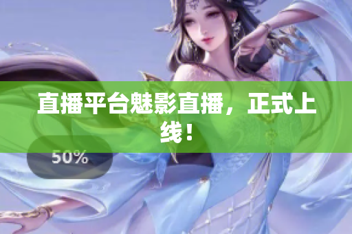 直播平台魅影直播，正式上线！