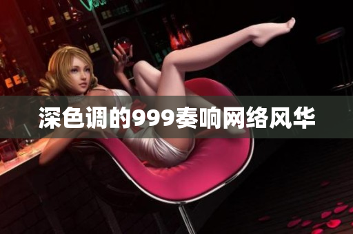 深色调的999奏响网络风华