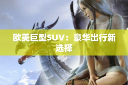 欧美巨型SUV：豪华出行新选择