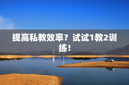 提高私教效率？试试1教2训练！