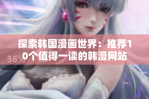 探索韩国漫画世界：推荐10个值得一读的韩漫网站