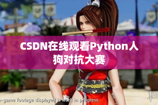 CSDN在线观看Python人狗对抗大赛