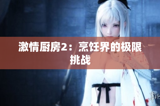 激情厨房2：烹饪界的极限挑战