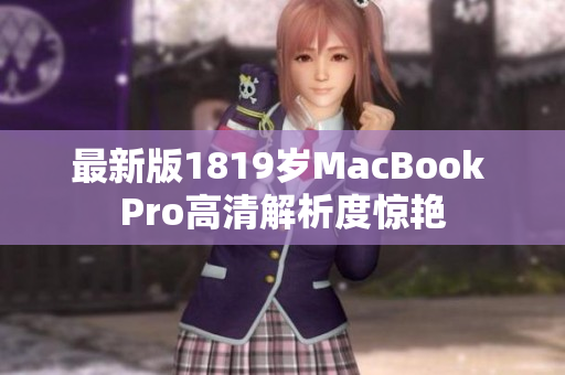 最新版1819岁MacBook Pro高清解析度惊艳