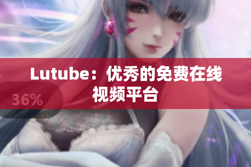 Lutube：优秀的免费在线视频平台